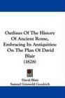 Outlines Of The History Of Ancient Rome Embracing Its Antiquities On The Plan Of David Blair