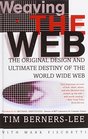 Weaving the Web The Original Design and Ultimate Destiny of the World Wide Web by Its Inventor