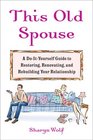 This Old Spouse A DoItYourself Guide to Restoring Renovating and Rebuilding YourRelationship