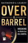 Over a Barrel Breaking the Middle East Oil Cartel
