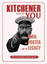 Kitchener Wants You The MAn the Poster and the Legacy