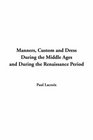 Manners Custom And Dress During The Middle Ages And During The Renaissance Period