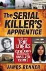 Serial Killer's Apprentice And Other True Stories of Cleveland's Most Intriguing Unsolved Crimes
