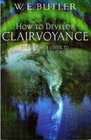 How to Develop Clairvoyance Everybody's Guide to Supernormal Sense Perception