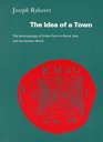 The Idea of a Town The Anthropology of Urban Form in Rome Italy and The Ancient World