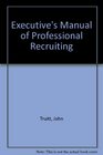 Executive's Manual of Professional Recruiting