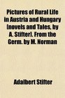Pictures of Rural Life in Austria and Hungary  From the Germ by M Norman