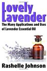 Lovely Lavender The Many Applications and Uses of Lavender Essential Oil