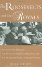 The Roosevelts and the Royals Franklin and Eleanor the King and Queen of England and the Friendship that Changed History