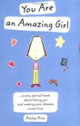 You Are an Amazing Girl A Very Special Book About Being You And Making Your Dreams Come True