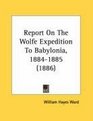 Report On The Wolfe Expedition To Babylonia 18841885