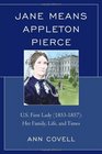 Jane Means Appleton Pierce US First Lady  Her Family Life and Times