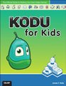 Kodu for Kids The Official Guide to Making Your Own Video Games Create Your Own Video Games for Xbox and PC