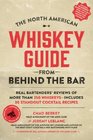 The North American Whiskey Guide from Behind the Bar Real Bartenders' Reviews of More Than 250 WhiskeysIncludes 30 Standout Cocktail Recipes