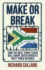 Make or Break How the Next Three Years Will Shape South Africa's Next Three Decades