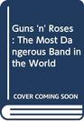 Guns 'n' Roses   The Most Dangerous Band in the World