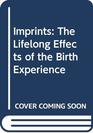Imprints The Lifelong Effects of the Birth Experience