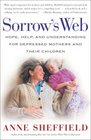 Sorrow's Web Hope Help and Understanding for Depressed Mothers and Their Children