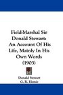 FieldMarshal Sir Donald Stewart An Account Of His Life Mainly In His Own Words