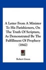 A Letter From A Minister To His Parishioners On The Truth Of Scripture As Demonstrated By The Fulfillment Of Prophecy