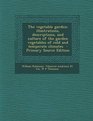 The Vegetable Garden Illustrations Descriptions and Culture of the Garden Vegetables of Cold and Temperate Climates  Primary Source Edition