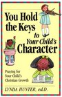 You Hold the Key to Your Child's Character Praying for Your Child's Christian Character