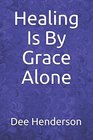Healing Is By Grace Alone