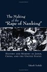 The Making of the Rape of Nanking History and Memory in Japan China and the United States