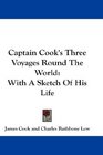 Captain Cook's Three Voyages Round The World With A Sketch Of His Life