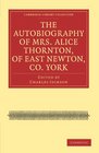 The Autobiography of Mrs Alice Thornton of East Newton Co York