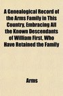 A Genealogical Record of the Arms Family in This Country Embracing All the Known Descendants of William First Who Have Retained the Family