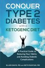 Conquer Type 2 Diabetes with a Ketogenic Diet A Practical Guide for Reducing Your HBA1c and Avoiding Diabetic Complications