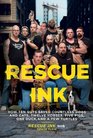 Rescue Ink How Ten Guys Saved Countless Dogs and Cats Twelve Horses Five Pigs One Duckand a Few Turtles