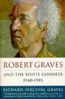 Robert Graves and the White Goddess 19401985
