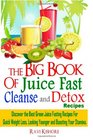 The Big Book of Juice Fast Cleanse and Detox Recipes Discover the Secrets of  Top 50 Best Green Juice Fasting Recipes for Quick Weight Loss Looking Younger  Boosting Your Stamina