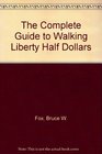 The Complete Guide to Walking Liberty Half Dollars