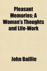 Pleasant Memories A Woman's Thoughts and LifeWork