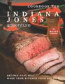 Cookbook for Indiana Jones Adventure Recipes That Will Make Your Kitchen Your Dig Site