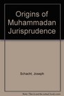 THE ORIGINS OF MUHAMMADAN JURISPRUDENCE