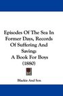 Episodes Of The Sea In Former Days Records Of Suffering And Saving A Book For Boys