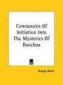 Ceremonies of Initiation into the Mysteries of Bacchus