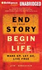 End Your Story Begin Your Life Wake Up Let Go Live Free
