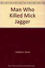MAN WHO KILLED MICK JAGGER