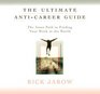 The Ultimate AntiCareer Guide The Inner Path to Finding Your Work in the World