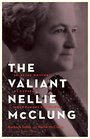 The Valiant Nellie McClung Collected Columns by Canada's Most Famous Suffragist