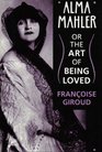 Alma Mahler: or the Art of Being Loved