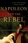 Napoleon and the Rebel A Story of Brotherhood Passion and Power