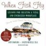 When Fish Fly  Lessons for Creating a Vital and Energized Workplace from the World Famous Pike Place Fish Market