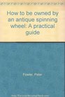 How to be owned by an antique spinning wheel: A practical guide