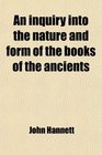 An inquiry into the nature and form of the books of the ancients
